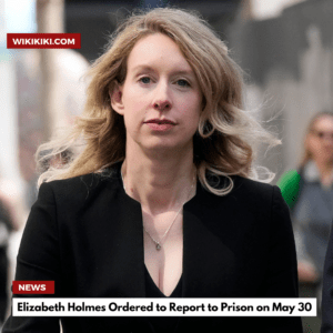 Elizabeth Holmes Ordered to Report to Prison on May 30