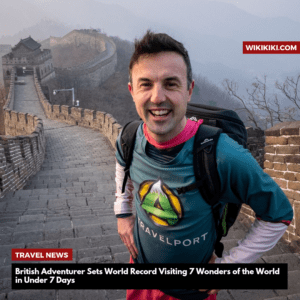British Adventurer Sets World Record Visiting 7 Wonders of the World in Under 7 Days