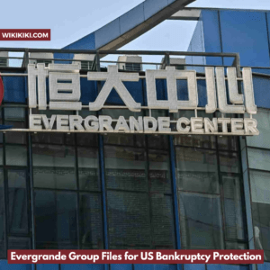 Evergrande Group Files for US Bankruptcy Protection